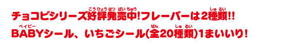 チョコビシリーズ好評発売中!フレーバーは2種類!!BABYシール、いちごシール(全20種類)1まいいり!