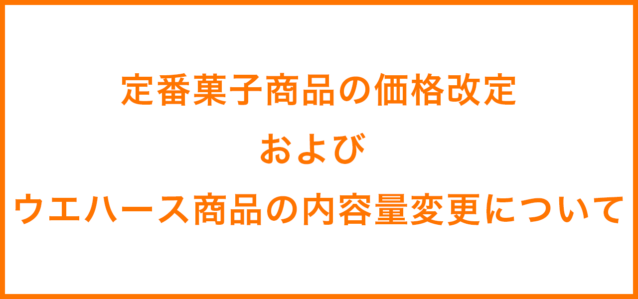 定番菓子商品の価格改定および ウエハース商品の内容量変更について