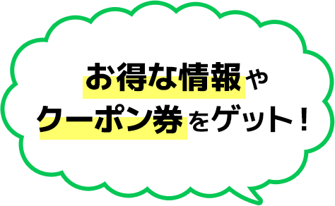 お得な情報やクーポン券をゲット！