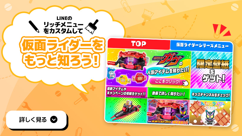 LINEのリッチメニューをカスタムして仮面ライダーをもっと知ろう！ 詳しく見る