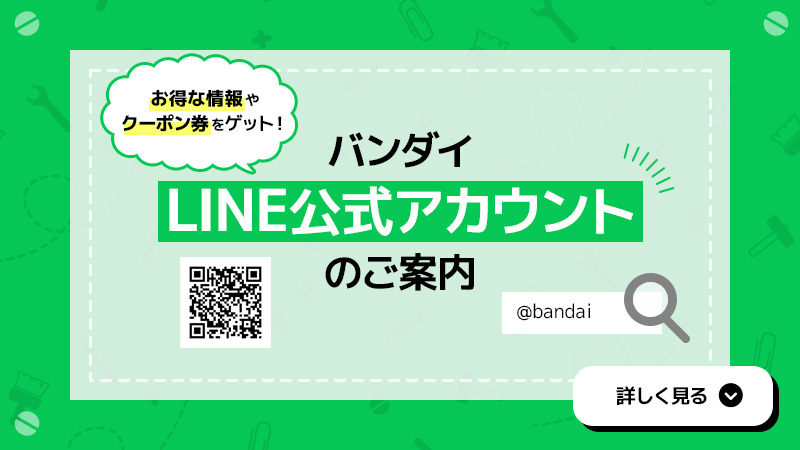 お得な情報やクーポン券をゲット！バンダイLINE公式アカウントのご案内 詳しく見る